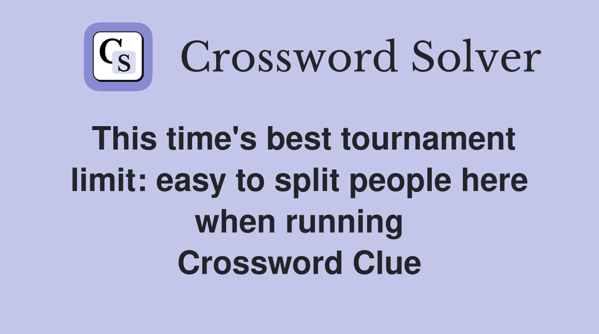 This time's best tournament limit: easy to split people here when running Crossword Clue