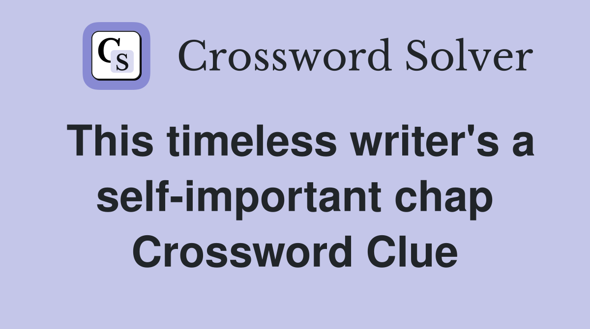 This timeless writer's a self-important chap Crossword Clue