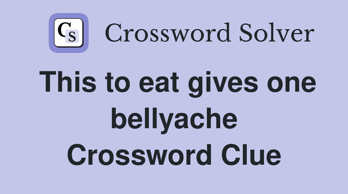 This to eat gives one bellyache Crossword Clue