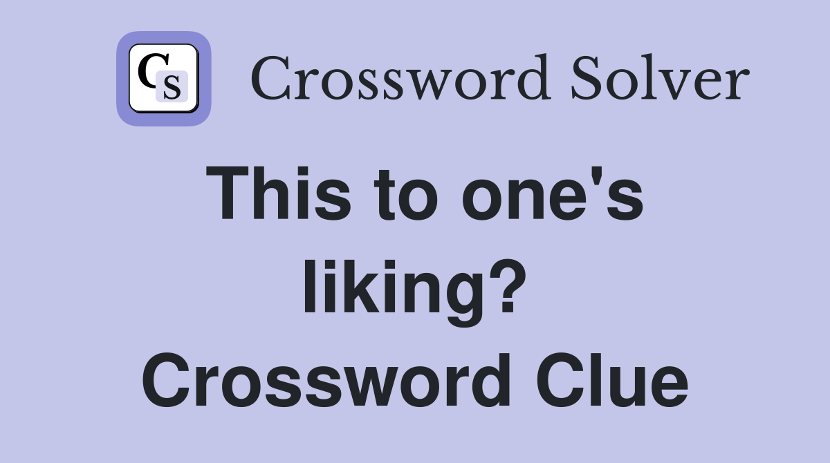 This to one's liking? Crossword Clue