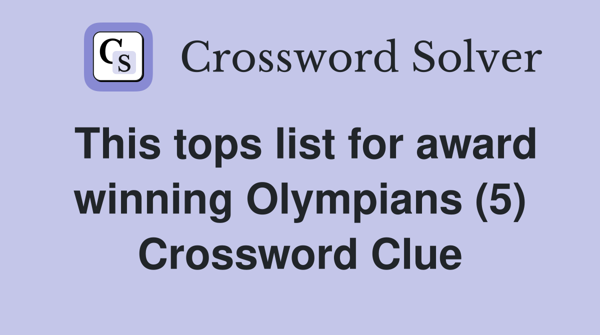 This tops list for award winning Olympians (5) Crossword Clue