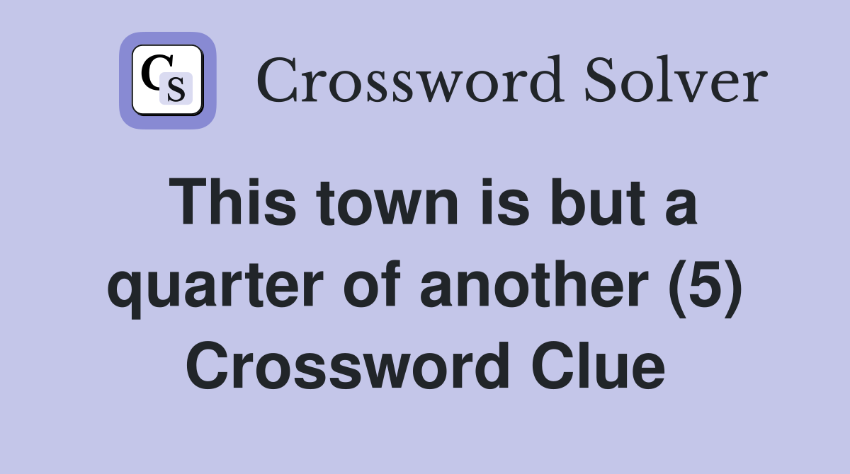 This town is but a quarter of another (5) Crossword Clue