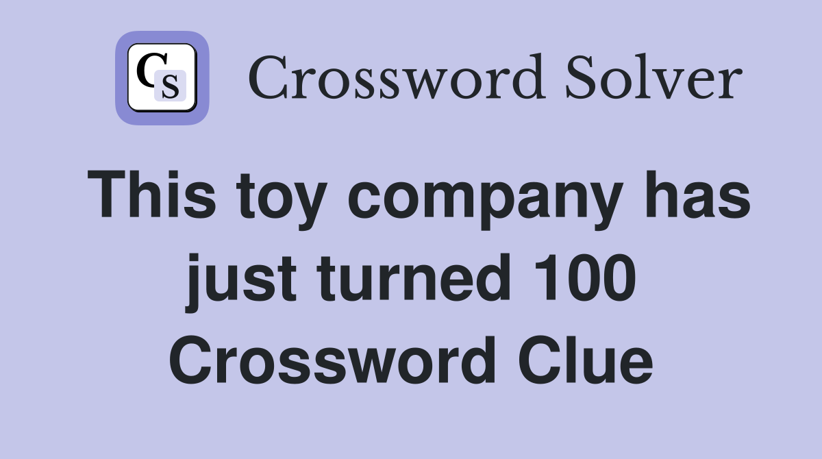 This toy company has just turned 100 Crossword Clue