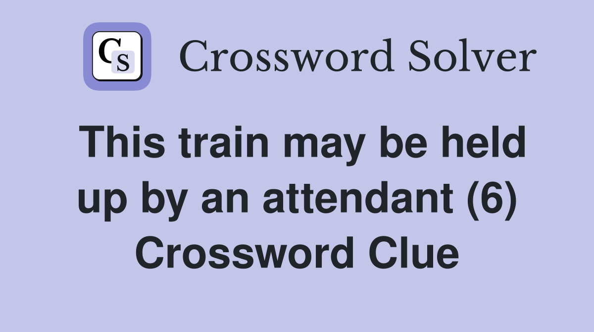 This train may be held up by an attendant (6) Crossword Clue
