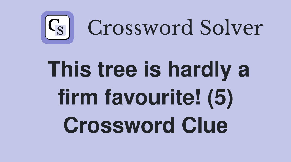 This tree is hardly a firm favourite! (5) Crossword Clue