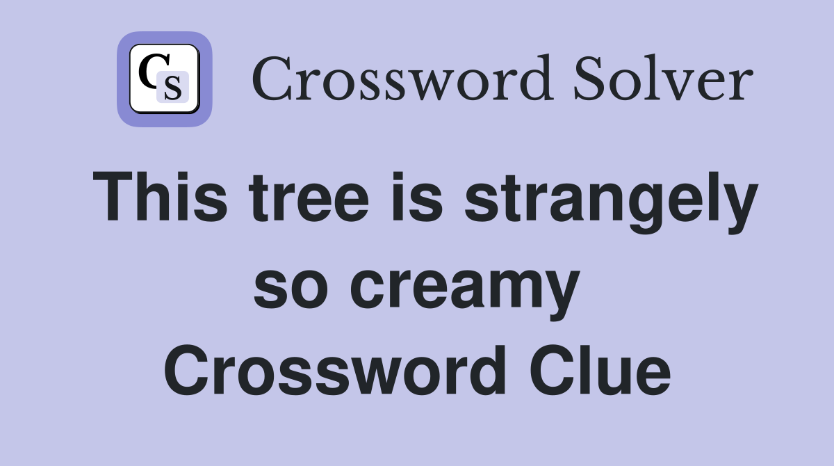 This tree is strangely so creamy Crossword Clue