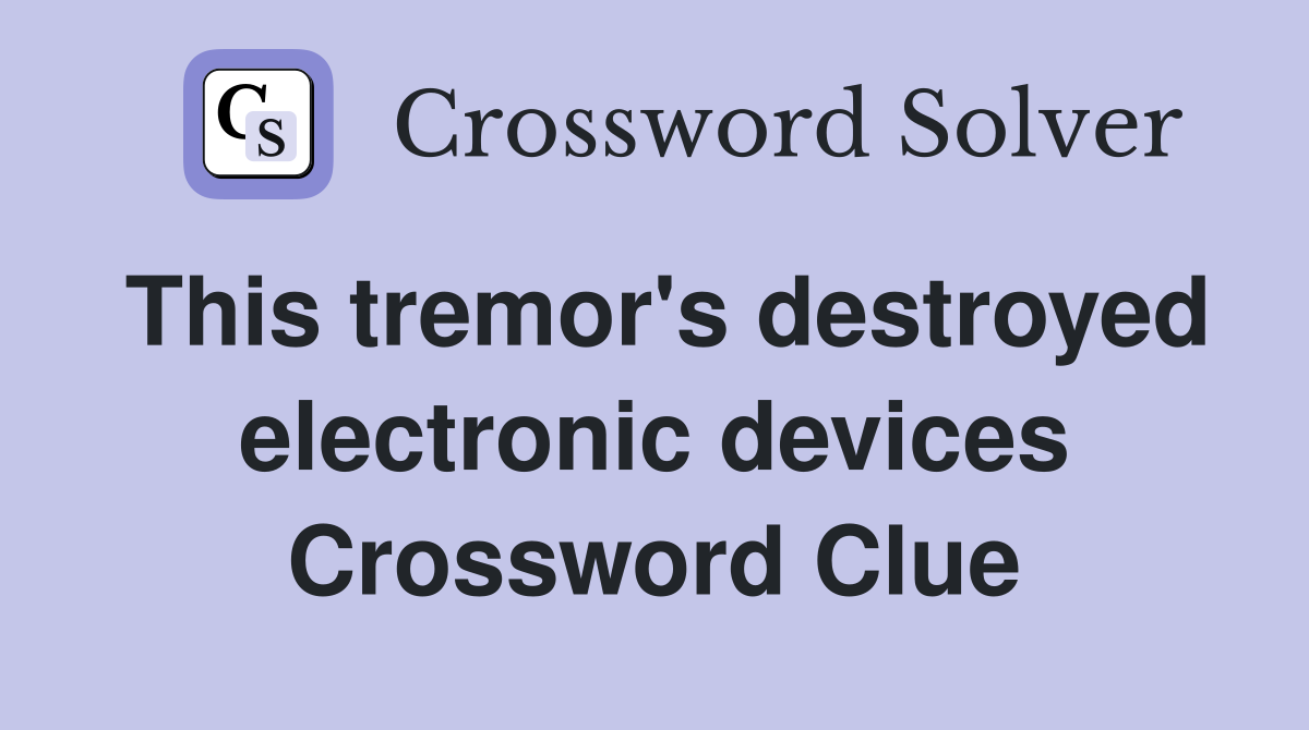 This tremor's destroyed electronic devices Crossword Clue