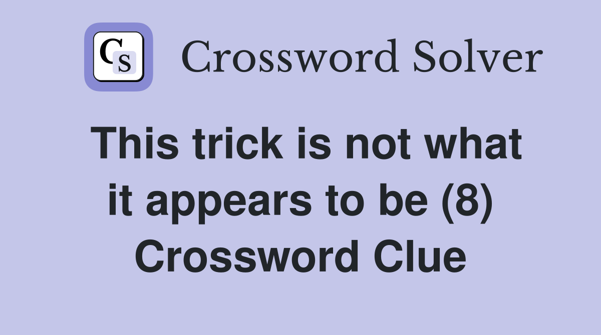 This trick is not what it appears to be (8) Crossword Clue