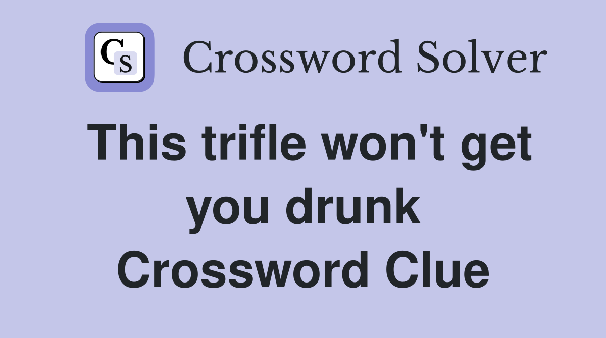 This trifle won't get you drunk Crossword Clue