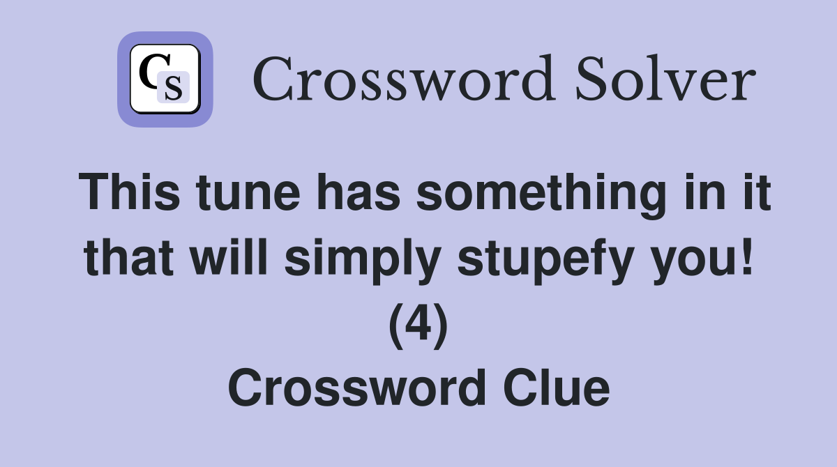This tune has something in it that will simply stupefy you! (4) Crossword Clue