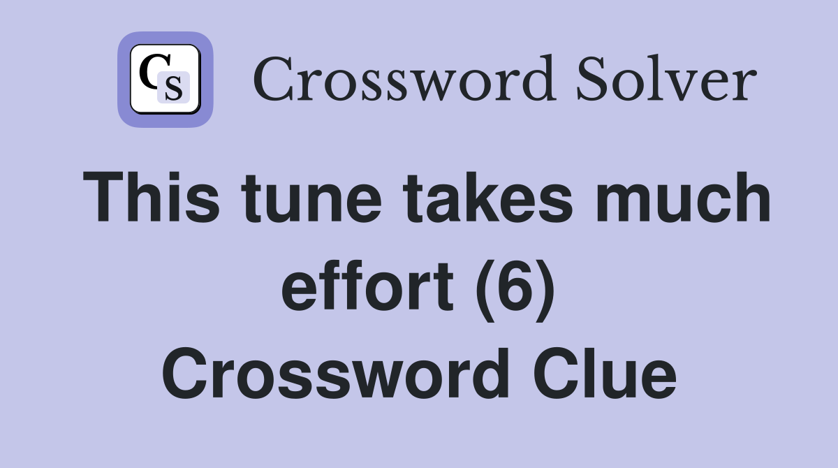This tune takes much effort (6) Crossword Clue