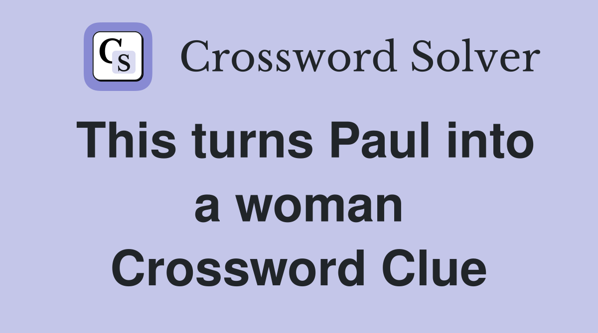 This turns Paul into a woman Crossword Clue