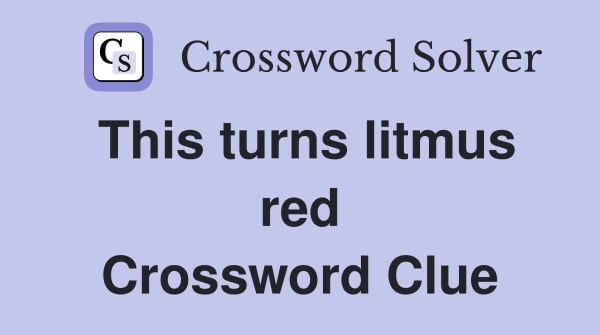 This turns litmus red Crossword Clue