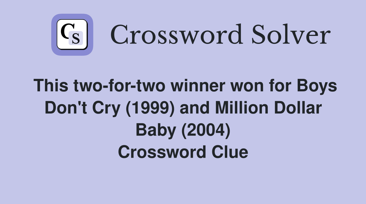 This two-for-two winner won for Boys Don't Cry (1999) and Million Dollar Baby (2004) Crossword Clue