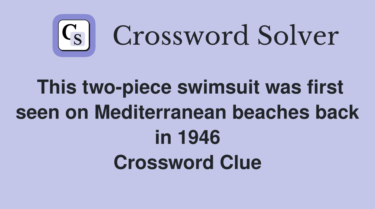 This two-piece swimsuit was first seen on Mediterranean beaches back in 1946 Crossword Clue