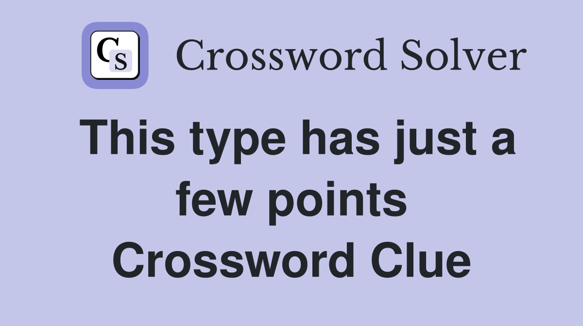 This type has just a few points Crossword Clue