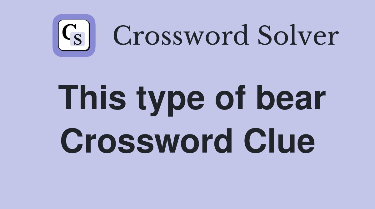 This type of bear Crossword Clue