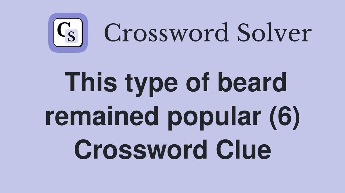 This type of beard remained popular (6) Crossword Clue