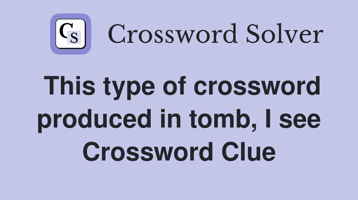This type of crossword produced in tomb, I see Crossword Clue