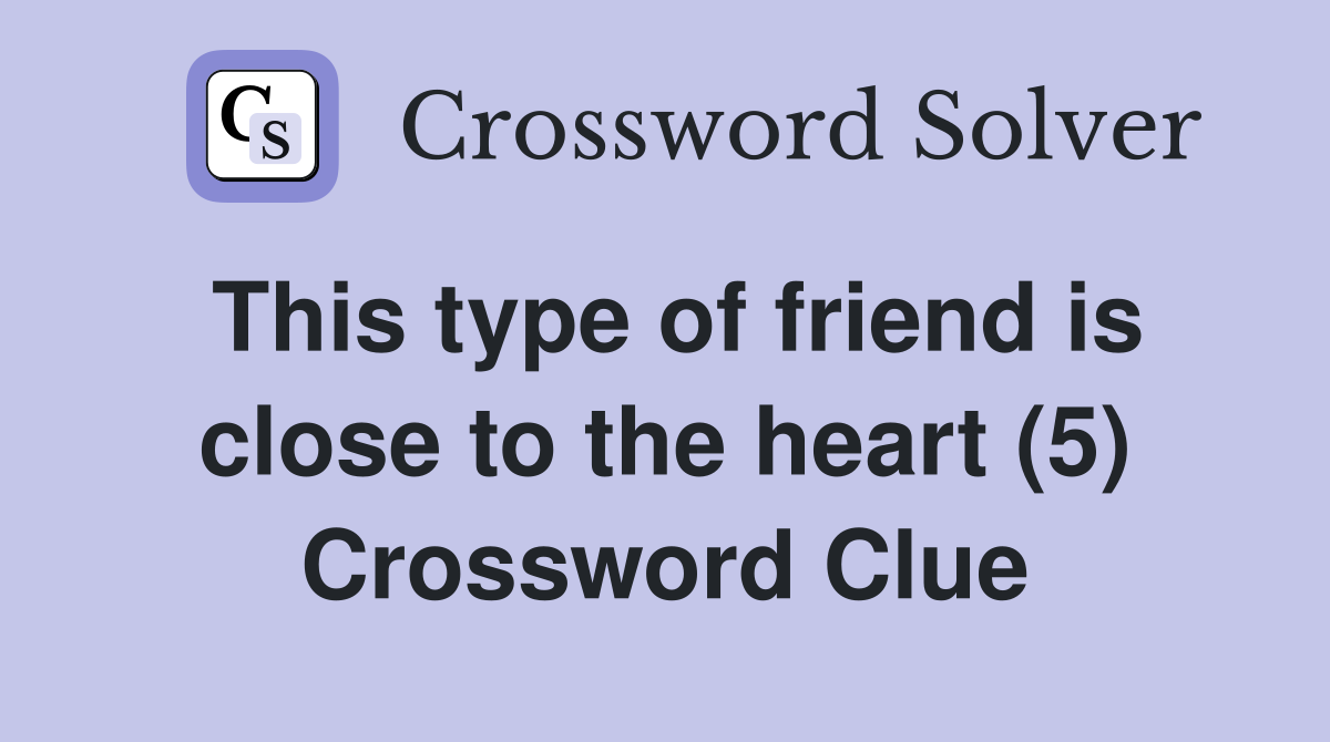 This type of friend is close to the heart (5) Crossword Clue