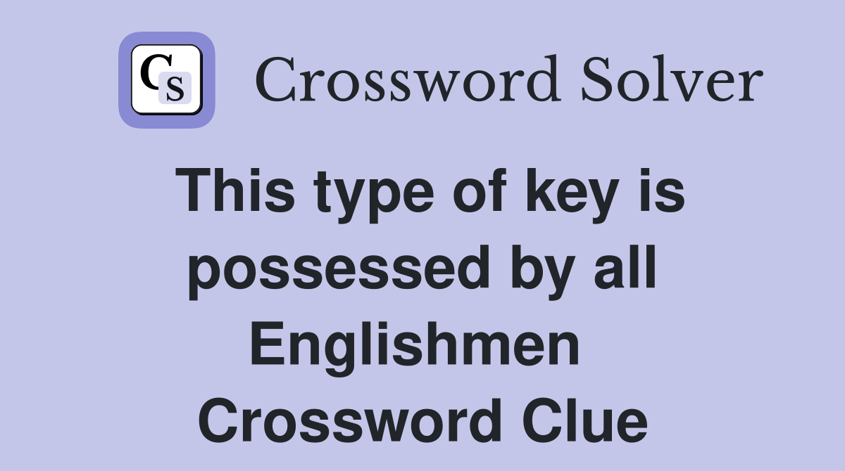 This type of key is possessed by all Englishmen  Crossword Clue