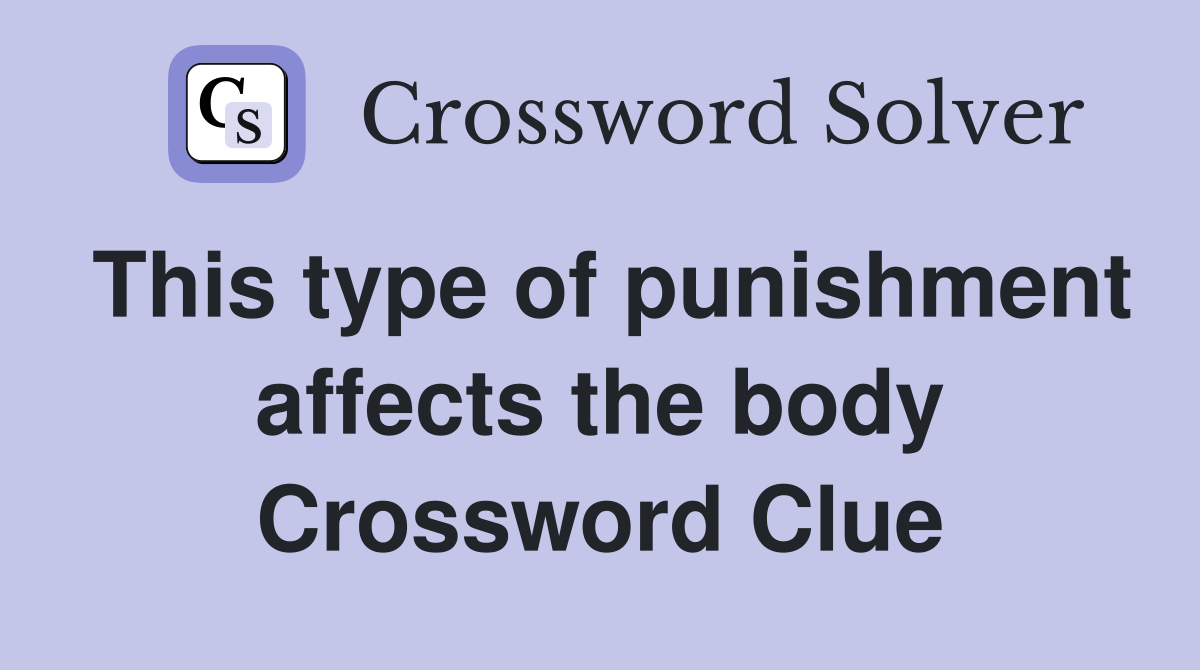 This type of punishment affects the body Crossword Clue