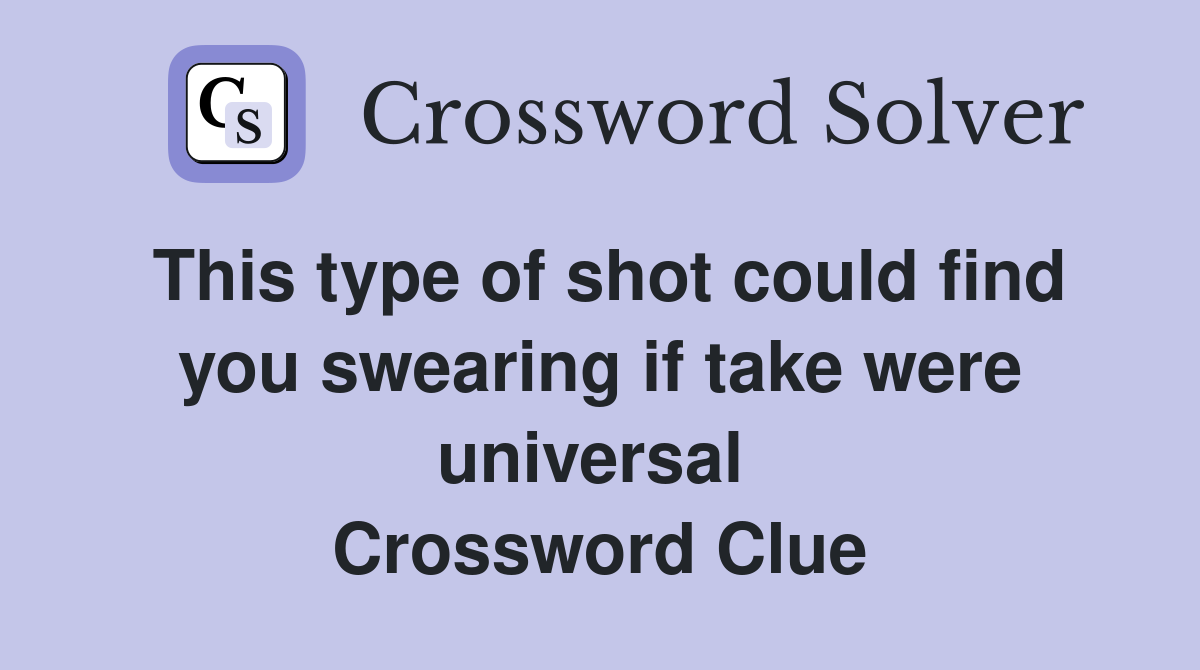 This type of shot could find you swearing if take were universal  Crossword Clue