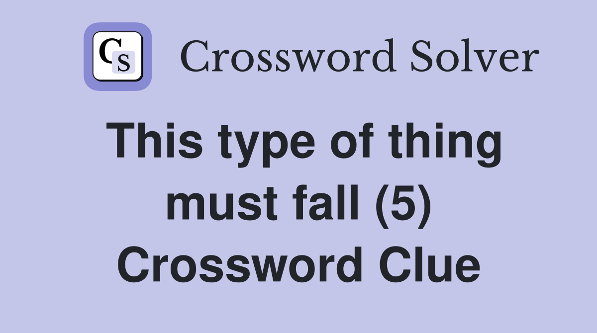 This type of thing must fall (5) Crossword Clue