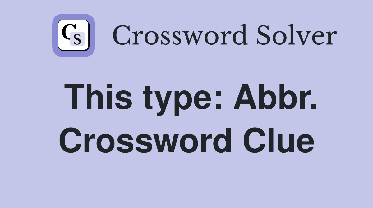 This type: Abbr. Crossword Clue
