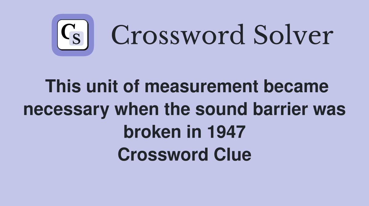 This unit of measurement became necessary when the sound barrier was broken in 1947 Crossword Clue