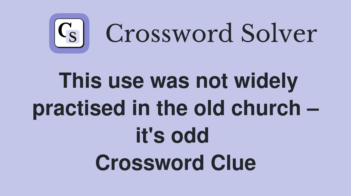 This use was not widely practised in the old church – it's odd  Crossword Clue