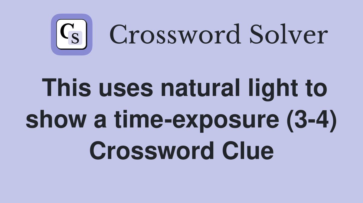 This uses natural light to show a time-exposure (3-4) Crossword Clue