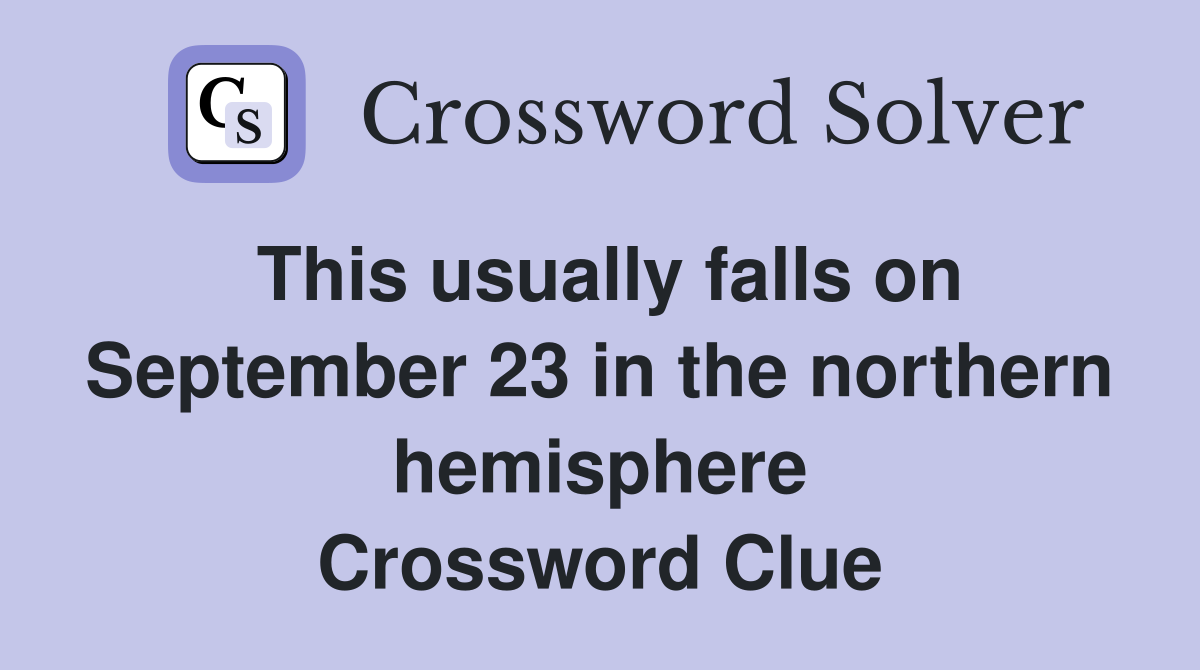 This usually falls on September 23 in the northern hemisphere Crossword Clue