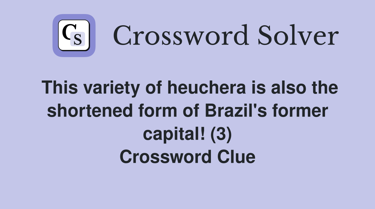 This variety of heuchera is also the shortened form of Brazil's former capital! (3) Crossword Clue