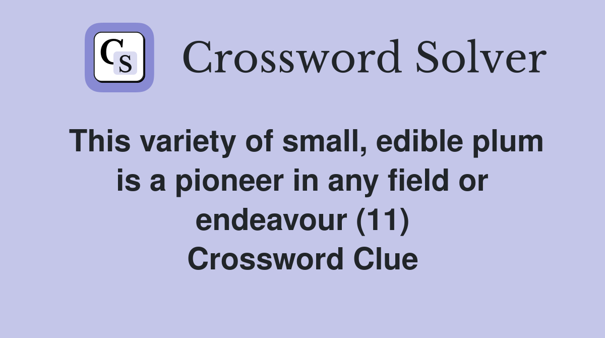 This variety of small, edible plum is a pioneer in any field or endeavour (11) Crossword Clue