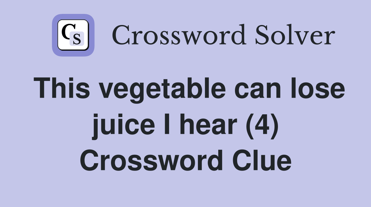 This vegetable can lose juice I hear (4) Crossword Clue