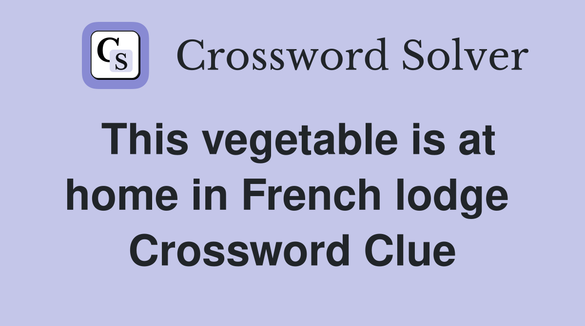 This vegetable is at home in French lodge  Crossword Clue