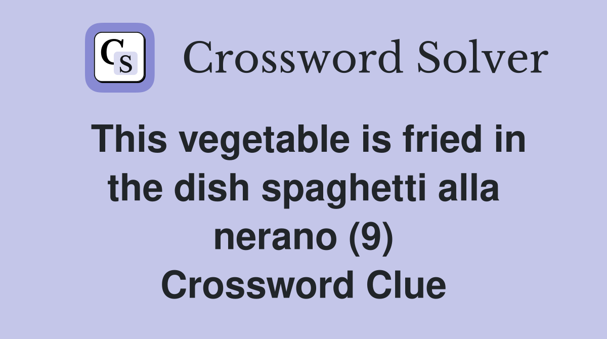 This vegetable is fried in the dish spaghetti alla nerano (9) Crossword Clue