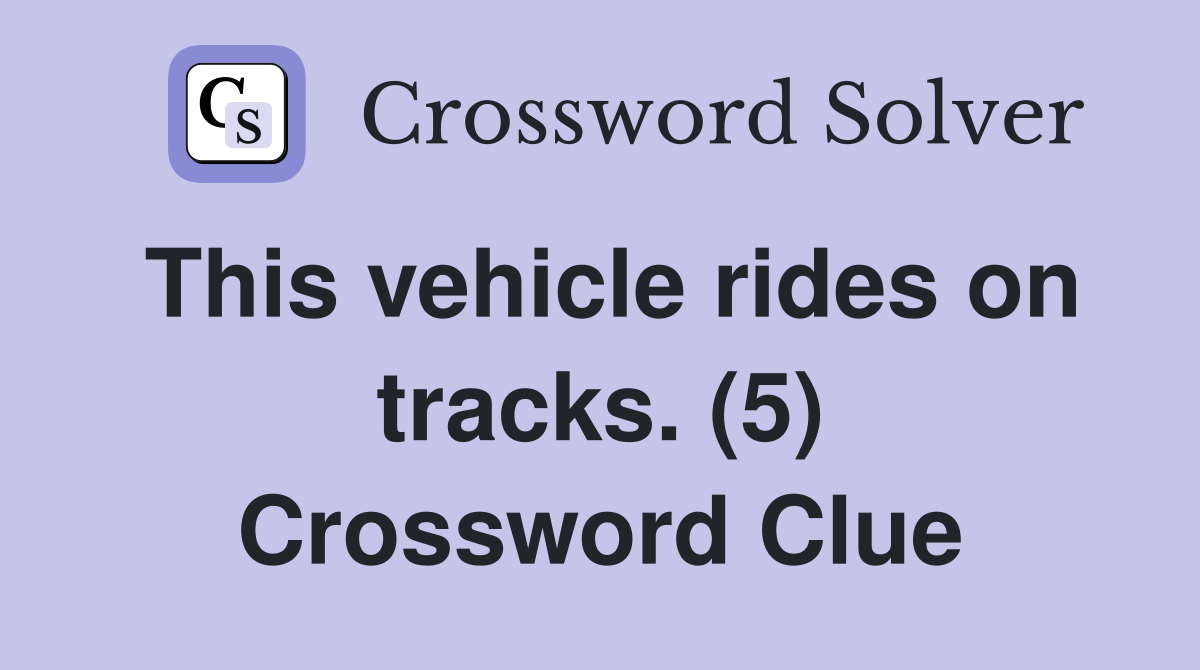 This vehicle rides on tracks. (5) Crossword Clue