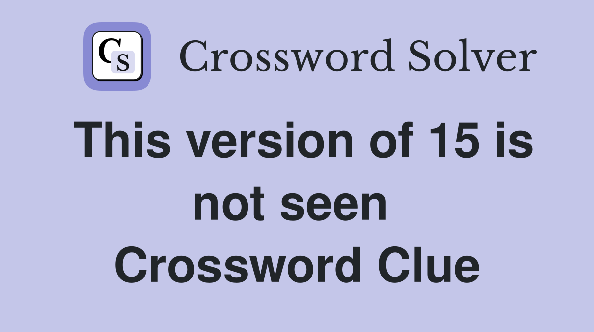 This version of 15 is not seen  Crossword Clue