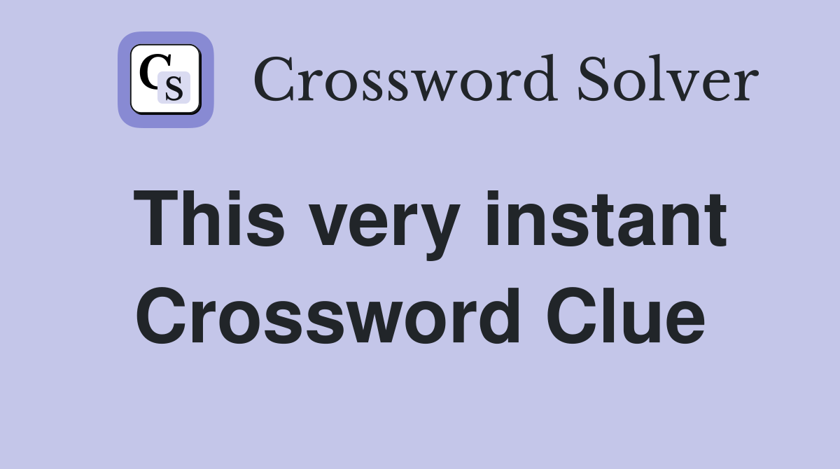 This very instant Crossword Clue