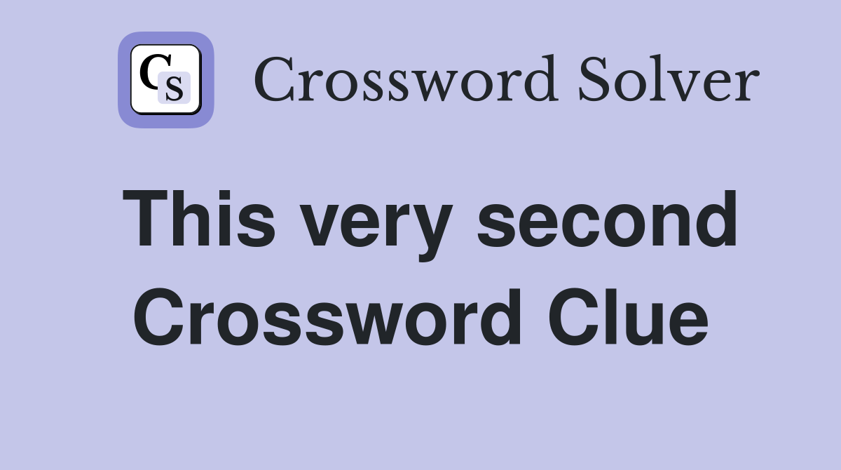 This very second Crossword Clue