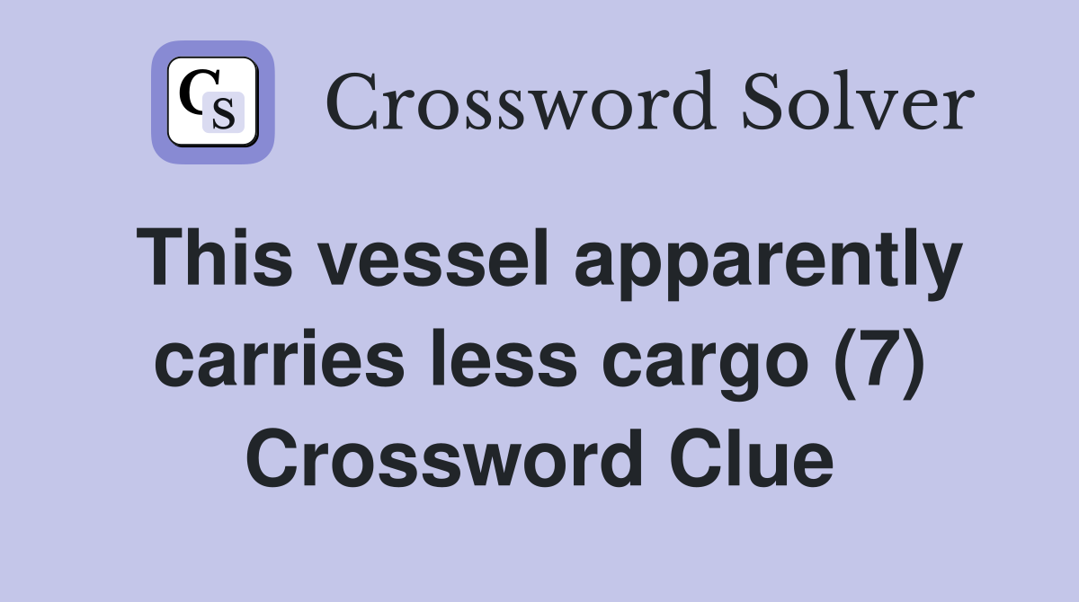 This vessel apparently carries less cargo (7) Crossword Clue