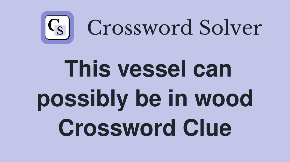 This vessel can possibly be in wood Crossword Clue