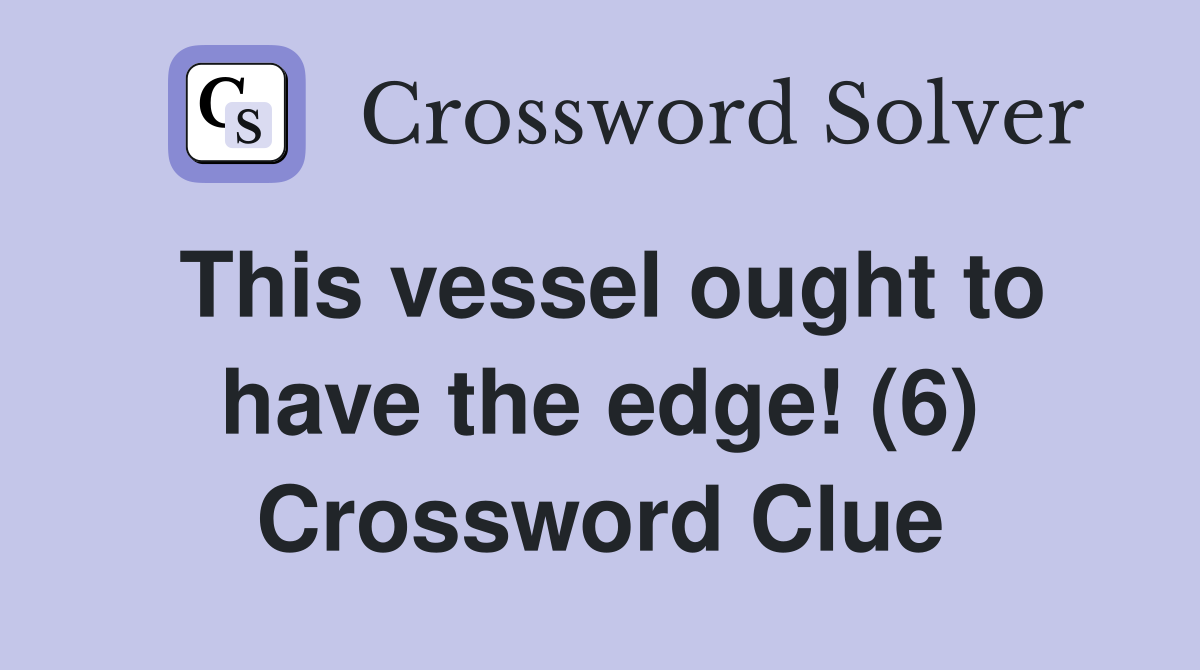This vessel ought to have the edge! (6) Crossword Clue