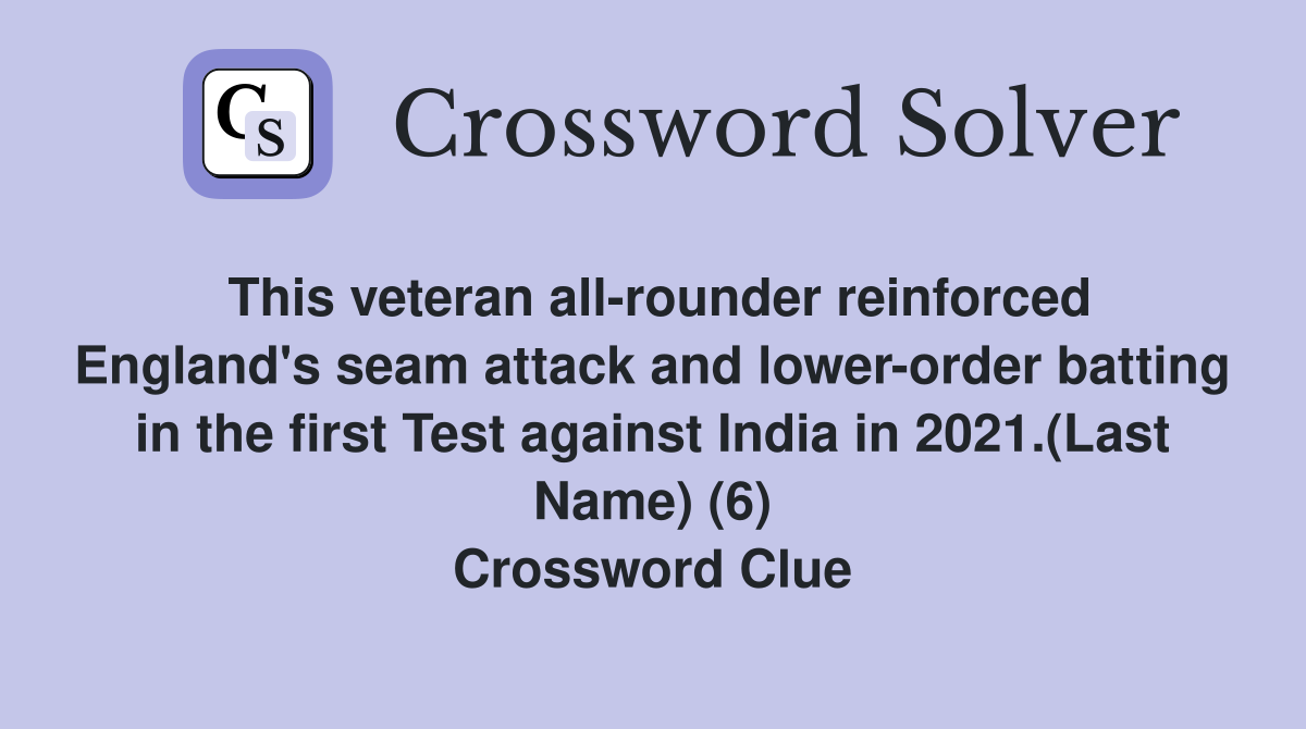 This veteran all-rounder reinforced England's seam attack and lower-order batting in the first Test against India in 2021.(Last Name) (6) Crossword Clue