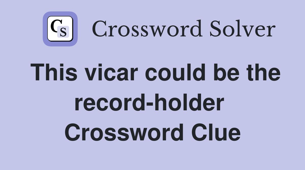 This vicar could be the record-holder  Crossword Clue