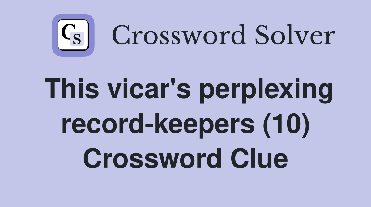 This vicar's perplexing record-keepers (10) Crossword Clue