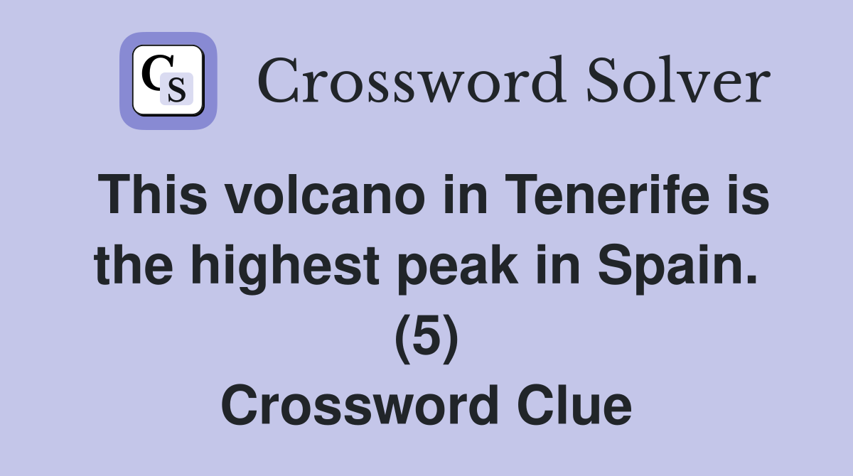 This volcano in Tenerife is the highest peak in Spain. (5) Crossword Clue