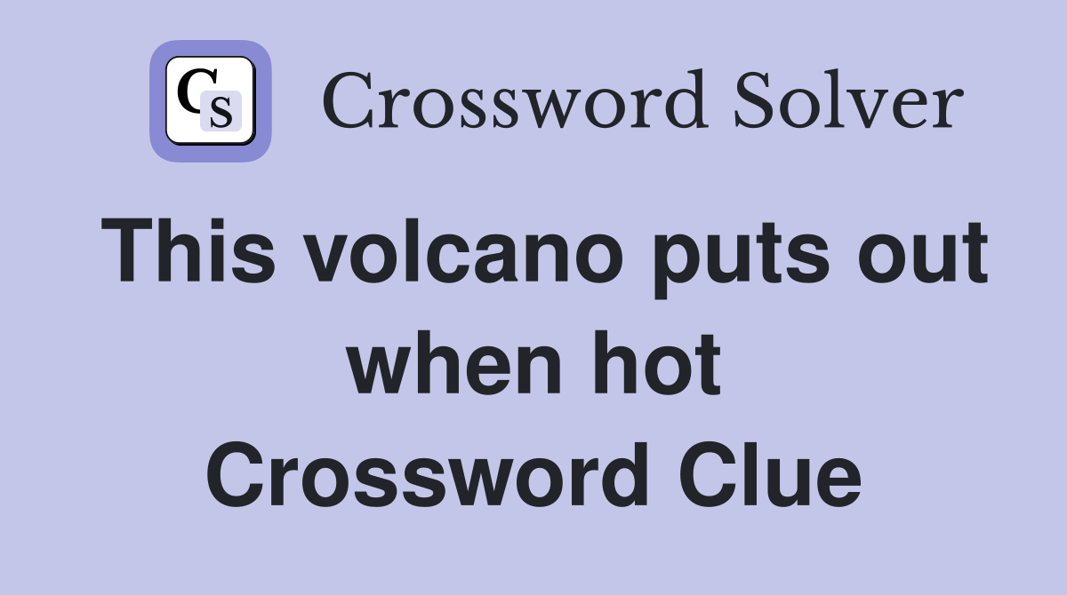 This volcano puts out when hot Crossword Clue